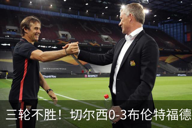 三轮不胜！切尔西0-3布伦特福德先赛掉第七 蓝军连续21场联赛丢球